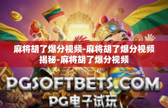 麻将胡了爆分视频-麻将胡了爆分视频揭秘-麻将胡了爆分视频