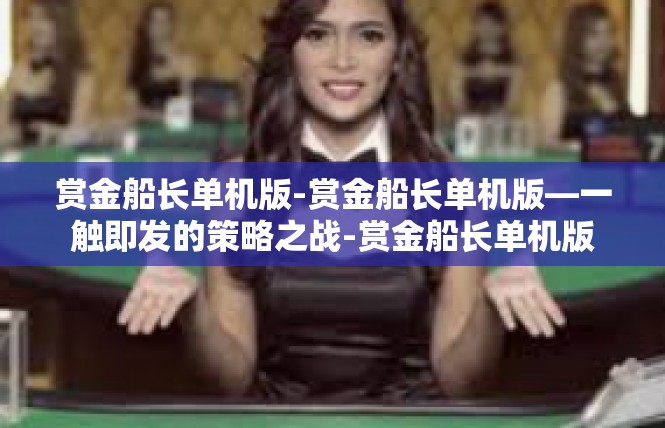 赏金船长单机版-赏金船长单机版—一触即发的策略之战-赏金船长单机版