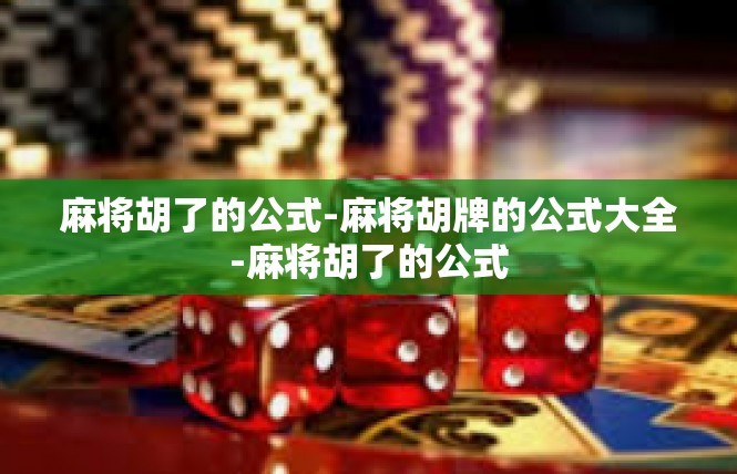 麻将胡了的公式-麻将胡牌的公式大全-麻将胡了的公式