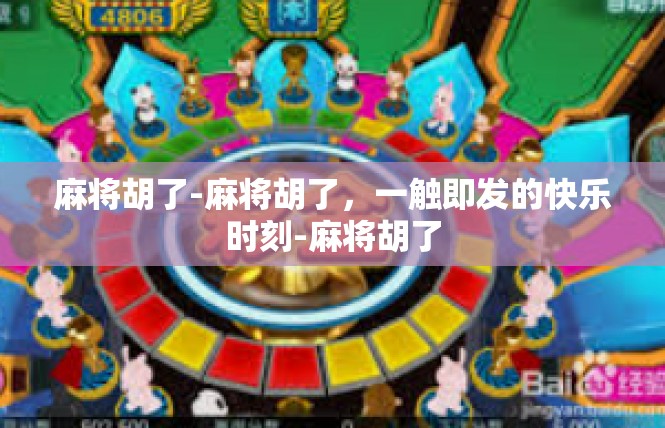 麻将胡了-麻将胡了，一触即发的快乐时刻-麻将胡了