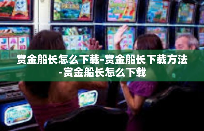 赏金船长怎么下载-赏金船长下载方法-赏金船长怎么下载