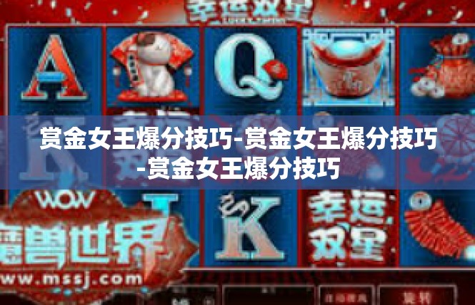 赏金女王爆分技巧-赏金女王爆分技巧-赏金女王爆分技巧