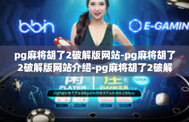 pg麻将胡了2破解版网站-pg麻将胡了2破解版网站介绍-pg麻将胡了2破解版网站
