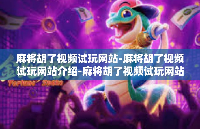 麻将胡了视频试玩网站-麻将胡了视频试玩网站介绍-麻将胡了视频试玩网站