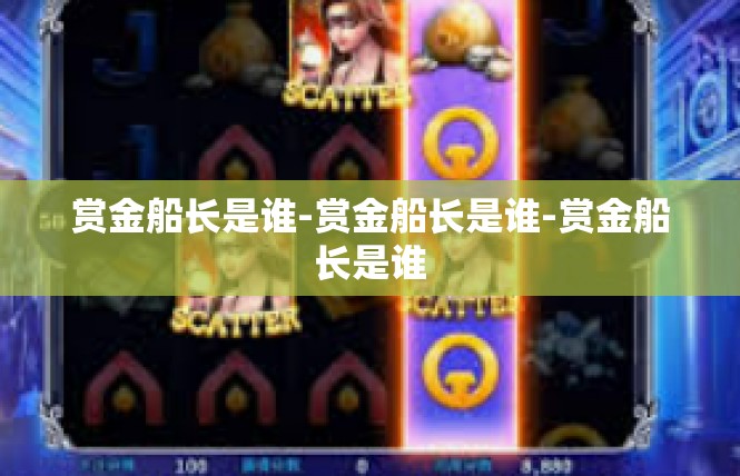 赏金船长是谁-赏金船长是谁-赏金船长是谁