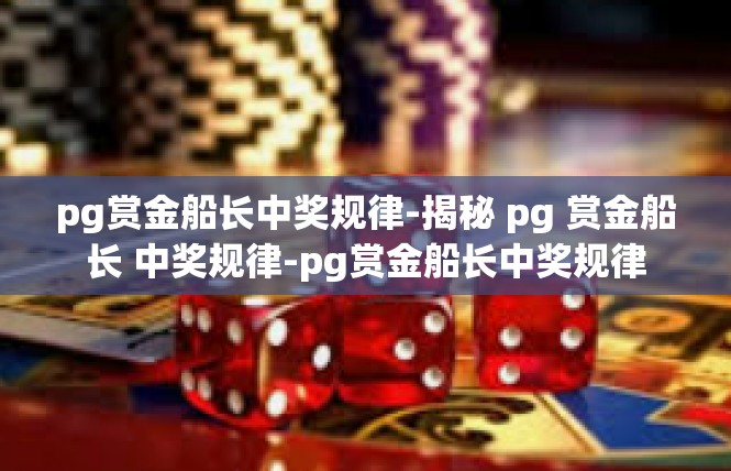 pg赏金船长中奖规律-揭秘 pg 赏金船长 中奖规律-pg赏金船长中奖规律