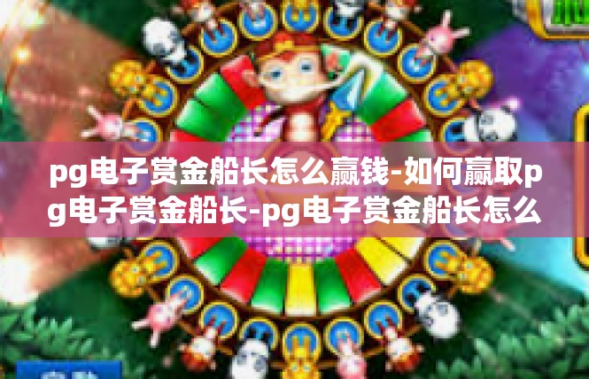 pg电子赏金船长怎么赢钱-如何赢取pg电子赏金船长-pg电子赏金船长怎么赢钱