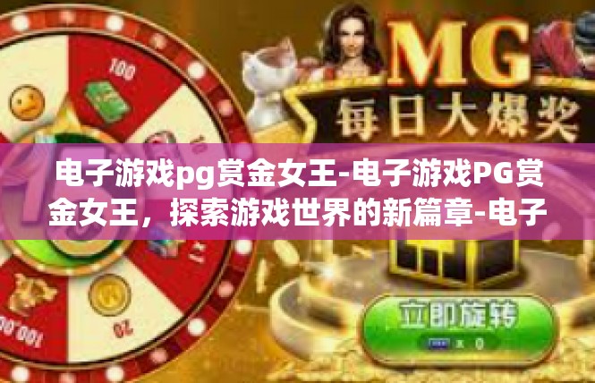 电子游戏pg赏金女王-电子游戏PG赏金女王，探索游戏世界的新篇章-电子游戏pg赏金女王