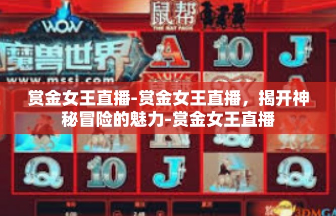 赏金女王直播-赏金女王直播，揭开神秘冒险的魅力-赏金女王直播