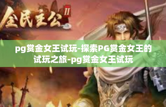 pg赏金女王试玩-探索PG赏金女王的试玩之旅-pg赏金女王试玩