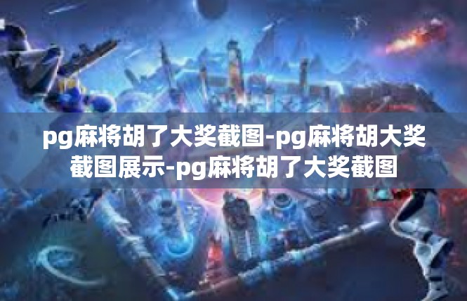 pg麻将胡了大奖截图-pg麻将胡大奖截图展示-pg麻将胡了大奖截图