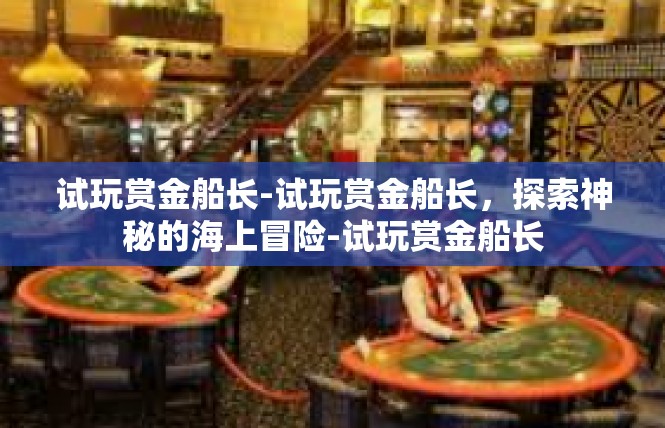 试玩赏金船长-试玩赏金船长，探索神秘的海上冒险-试玩赏金船长