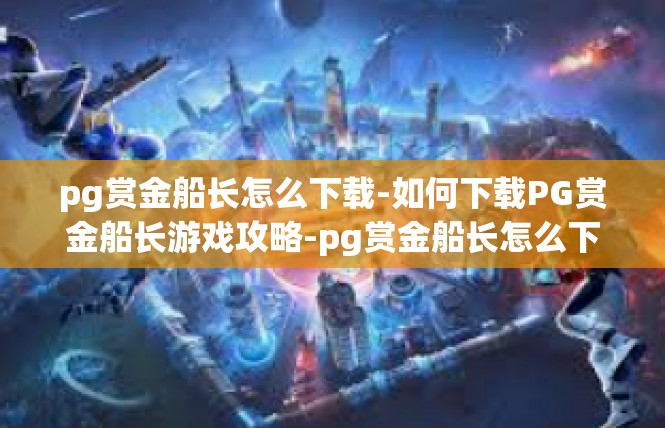 pg赏金船长怎么下载-如何下载PG赏金船长游戏攻略-pg赏金船长怎么下载