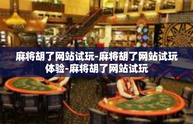 麻将胡了网站试玩-麻将胡了网站试玩体验-麻将胡了网站试玩