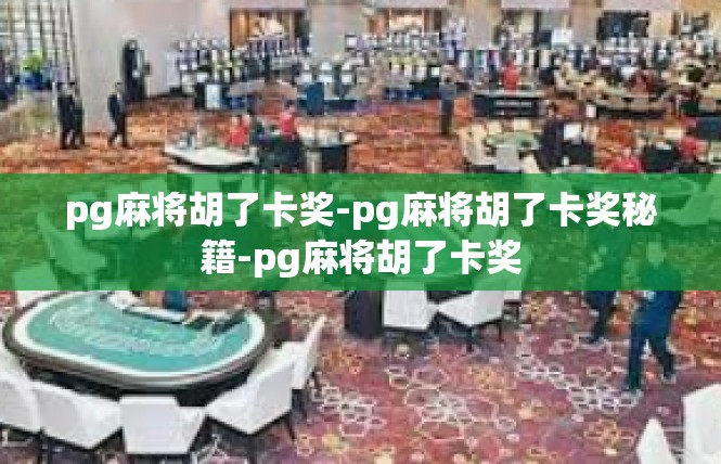 pg麻将胡了卡奖-pg麻将胡了卡奖秘籍-pg麻将胡了卡奖