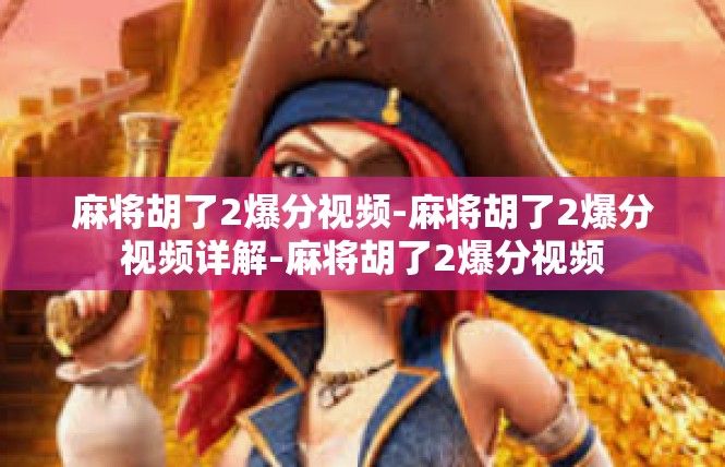 麻将胡了2爆分视频-麻将胡了2爆分视频详解-麻将胡了2爆分视频