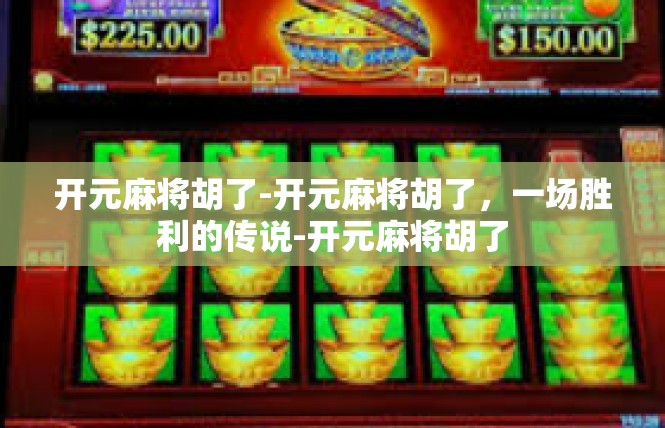 开元麻将胡了-开元麻将胡了，一场胜利的传说-开元麻将胡了