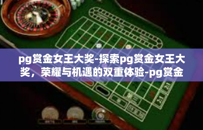 pg赏金女王大奖-探索pg赏金女王大奖，荣耀与机遇的双重体验-pg赏金女王大奖