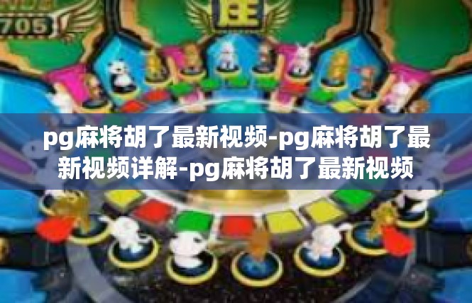 pg麻将胡了最新视频-pg麻将胡了最新视频详解-pg麻将胡了最新视频