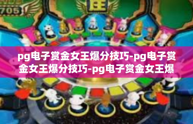 pg电子赏金女王爆分技巧-pg电子赏金女王爆分技巧-pg电子赏金女王爆分技巧