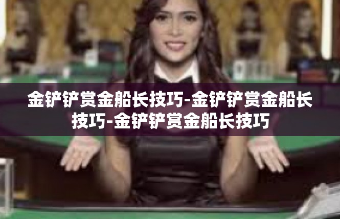 金铲铲赏金船长技巧-金铲铲赏金船长技巧-金铲铲赏金船长技巧