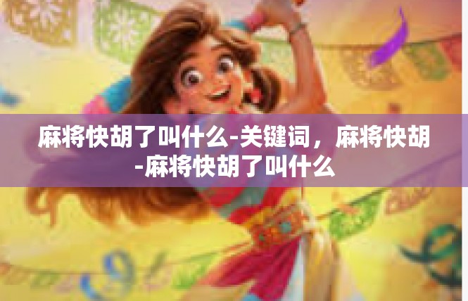 麻将快胡了叫什么-关键词，麻将快胡-麻将快胡了叫什么