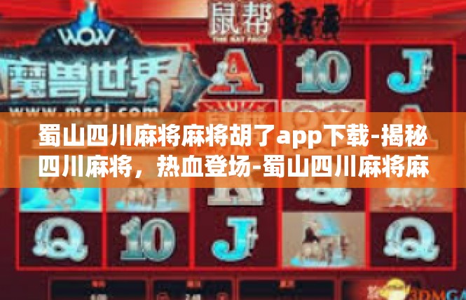 蜀山四川麻将麻将胡了app下载-揭秘四川麻将，热血登场-蜀山四川麻将麻将胡了app下载