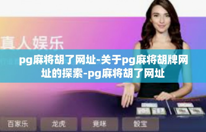 pg麻将胡了网址-关于pg麻将胡牌网址的探索-pg麻将胡了网址