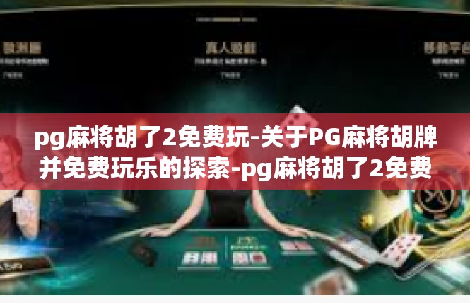 pg麻将胡了2免费玩-关于PG麻将胡牌并免费玩乐的探索-pg麻将胡了2免费玩