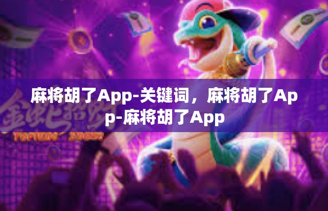 麻将胡了App-关键词，麻将胡了App-麻将胡了App