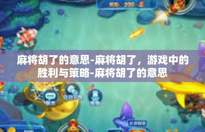 麻将胡了的意思-麻将胡了，游戏中的胜利与策略-麻将胡了的意思