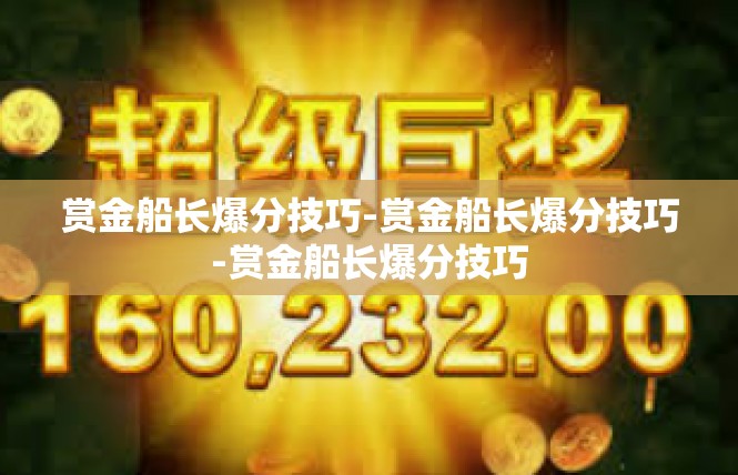 赏金船长爆分技巧-赏金船长爆分技巧-赏金船长爆分技巧