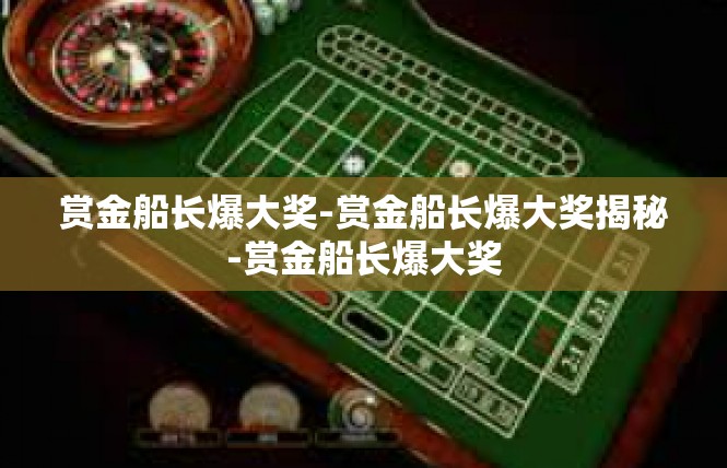 赏金船长爆大奖-赏金船长爆大奖揭秘-赏金船长爆大奖