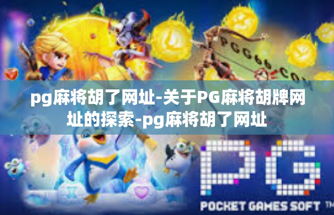 pg麻将胡了网址-关于PG麻将胡牌网址的探索-pg麻将胡了网址
