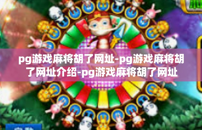 pg游戏麻将胡了网址-pg游戏麻将胡了网址介绍-pg游戏麻将胡了网址