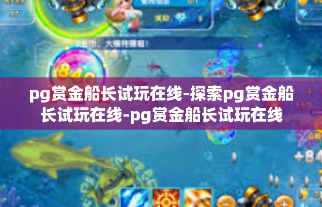 pg赏金船长试玩在线-探索pg赏金船长试玩在线-pg赏金船长试玩在线