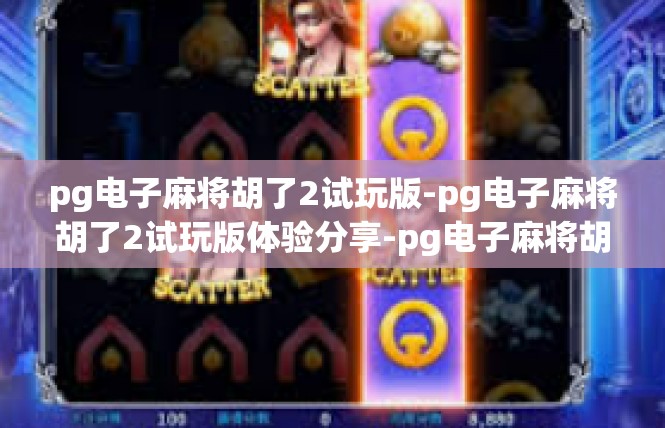 pg电子麻将胡了2试玩版-pg电子麻将胡了2试玩版体验分享-pg电子麻将胡了2试玩版