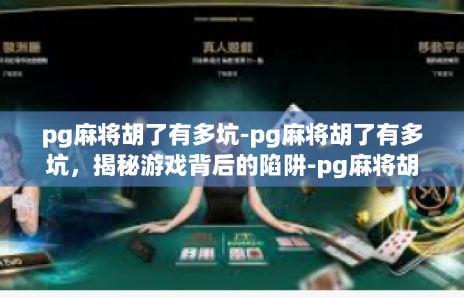 pg麻将胡了有多坑-pg麻将胡了有多坑，揭秘游戏背后的陷阱-pg麻将胡了有多坑