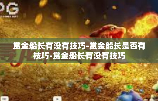 赏金船长有没有技巧-赏金船长是否有技巧-赏金船长有没有技巧
