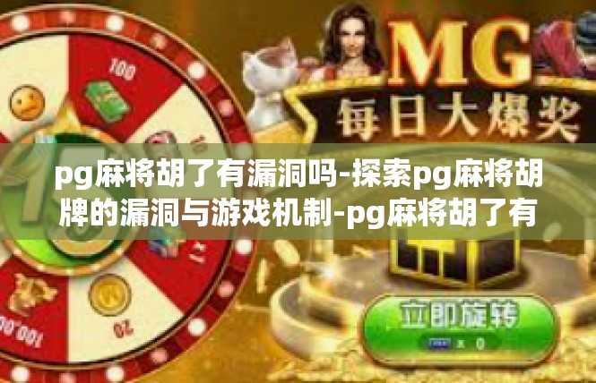 pg麻将胡了有漏洞吗-探索pg麻将胡牌的漏洞与游戏机制-pg麻将胡了有漏洞吗