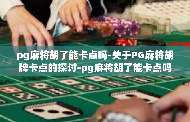 pg麻将胡了能卡点吗-关于PG麻将胡牌卡点的探讨-pg麻将胡了能卡点吗