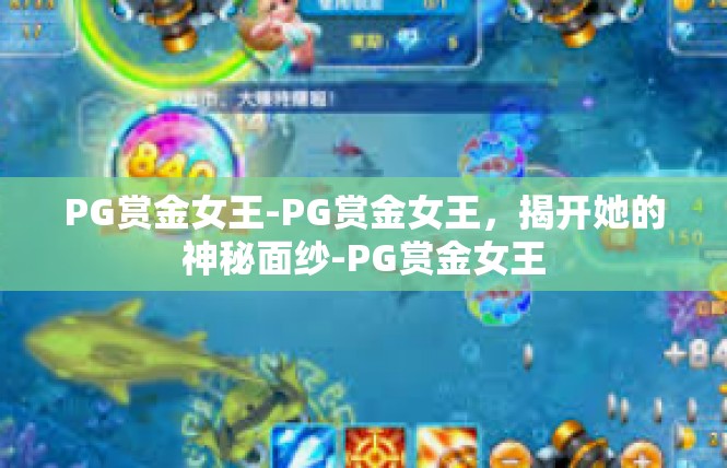 PG赏金女王-PG赏金女王，揭开她的神秘面纱-PG赏金女王