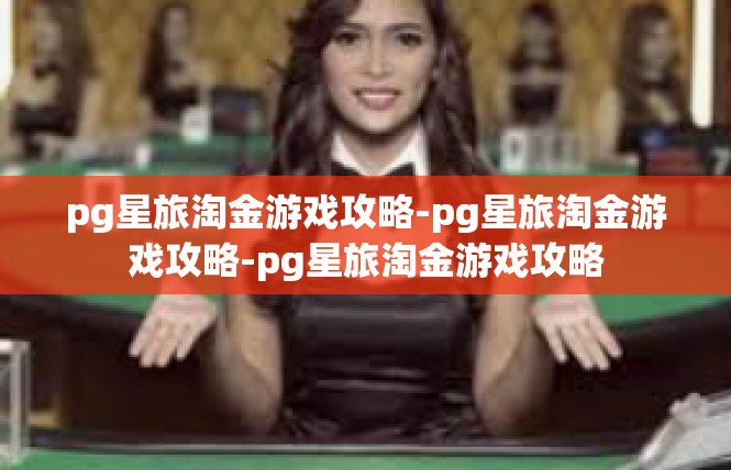 pg星旅淘金游戏攻略-pg星旅淘金游戏攻略-pg星旅淘金游戏攻略