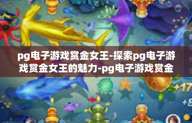 pg电子游戏赏金女王-探索pg电子游戏赏金女王的魅力-pg电子游戏赏金女王