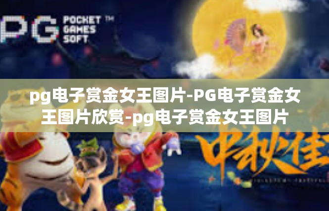 pg电子赏金女王图片-PG电子赏金女王图片欣赏-pg电子赏金女王图片