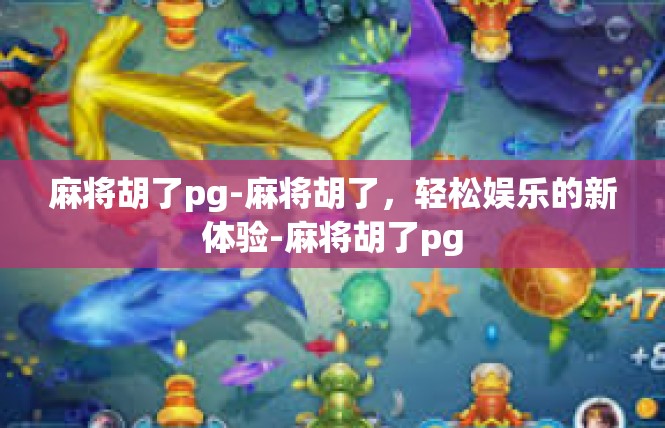 麻将胡了pg-麻将胡了，轻松娱乐的新体验-麻将胡了pg