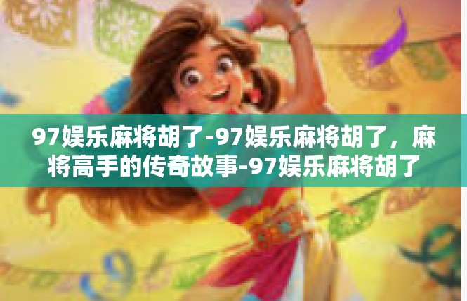 97娱乐麻将胡了-97娱乐麻将胡了，麻将高手的传奇故事-97娱乐麻将胡了