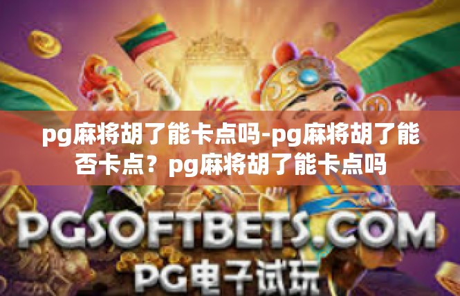 pg麻将胡了能卡点吗-pg麻将胡了能否卡点？pg麻将胡了能卡点吗