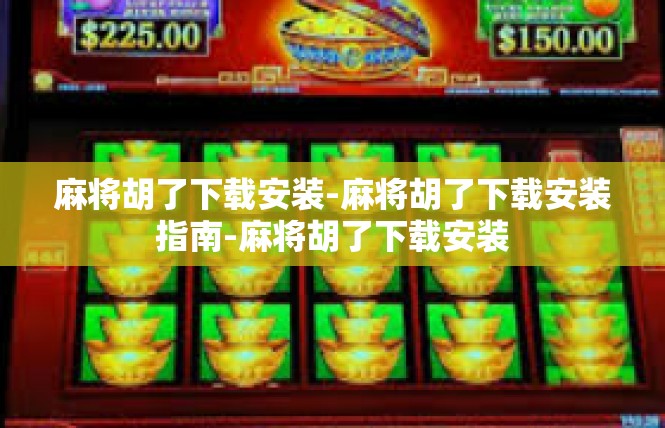 麻将胡了下载安装-麻将胡了下载安装指南-麻将胡了下载安装