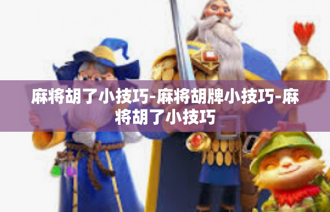 麻将胡了小技巧-麻将胡牌小技巧-麻将胡了小技巧